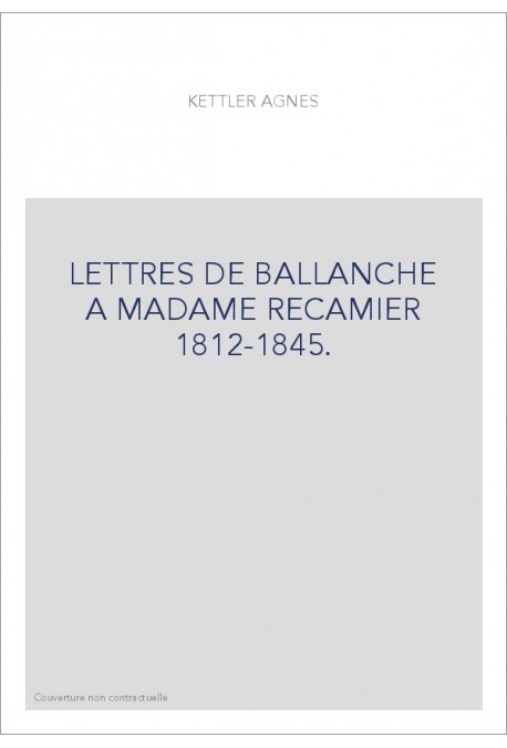 LETTRES DE BALLANCHE A MADAME RECAMIER 1812-1845.