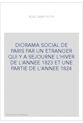 DIORAMA SOCIAL DE PARIS PAR UN ETRANGER QUI Y A SEJOURNE L'HIVER DE L'ANNEE 1823 ET UNE PARTIE DE L'ANNEE 1
