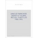 LANGUE FRANCAISE. DEBATS ET BILANS. RECUEIL D'ARTICLES 1986-1993.