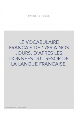 LE VOCABULAIRE FRANCAIS DE 1789 A NOS JOURS, D'APRES LES DONNEES DU TRESOR DE LA LANGUE FRANCAISE.