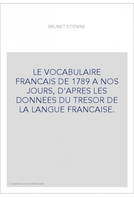 LE VOCABULAIRE FRANCAIS DE 1789 A NOS JOURS, D'APRES LES DONNEES DU TRESOR DE LA LANGUE FRANCAISE.