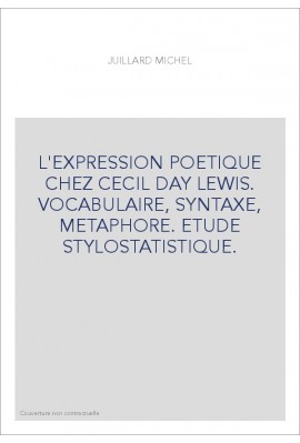 L'EXPRESSION POETIQUE CHEZ CECIL DAY LEWIS. VOCABULAIRE, SYNTAXE, METAPHORE. ETUDE STYLOSTATISTIQUE.