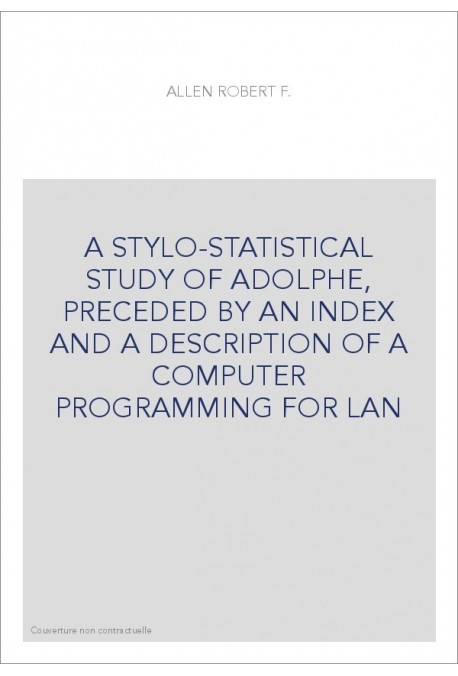 A STYLO-STATISTICAL STUDY OF ADOLPHE, PRECEDED BY AN INDEX AND A DESCRIPTION OF A COMPUTER PROGRAMMING FOR LAN