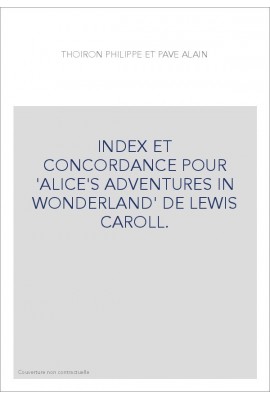 INDEX ET CONCORDANCE POUR 'ALICE'S ADVENTURES IN WONDERLAND' DE LEWIS CAROLL.