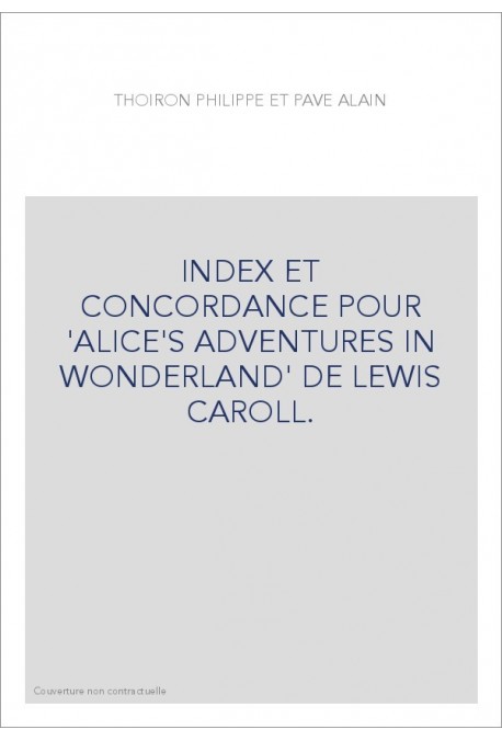INDEX ET CONCORDANCE POUR 'ALICE'S ADVENTURES IN WONDERLAND' DE LEWIS CAROLL.