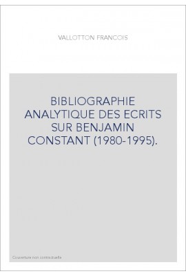 BIBLIOGRAPHIE ANALYTIQUE DES ECRITS SUR BENJAMIN CONSTANT (1980-1995).