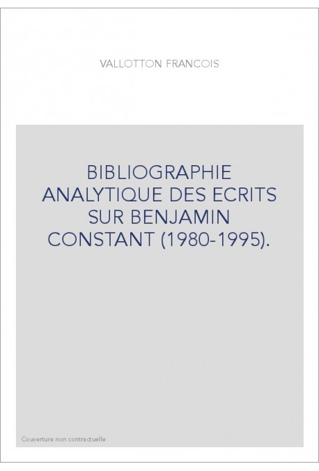 BIBLIOGRAPHIE ANALYTIQUE DES ECRITS SUR BENJAMIN CONSTANT (1980-1995).