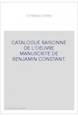 CATALOGUE RAISONNE DE L'OEUVRE MANUSCRITE DE BENJAMIN CONSTANT.