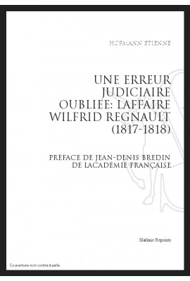 UNE ERREUR JUDICIAIRE OUBLIEE: L'AFFAIRE WILFRID REGNAULT (1817-1818)