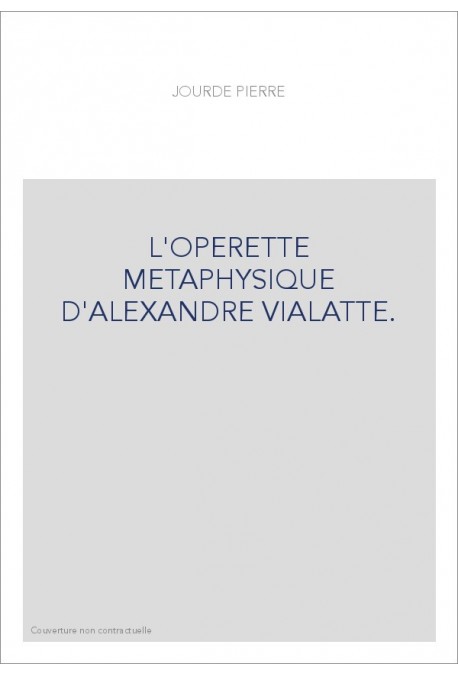 L'OPERETTE METAPHYSIQUE D'ALEXANDRE VIALATTE.