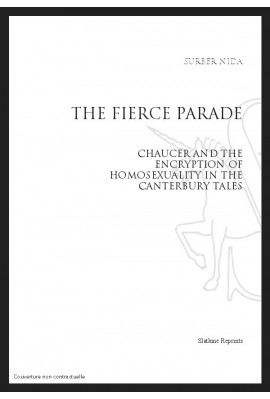 THE FIERCE PARADE: CHAUCER AND THE ENCRYPTION OF HOMOSEXUALITY IN THE CANTERBURY TALES