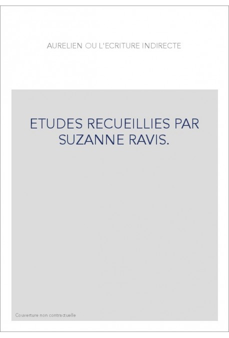 AURELIEN OU L'ECRITURE INDIRECTE. ETUDES RECUEILLIES PAR SUZANNE RAVIS.