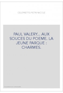 PAUL VALERY... AUX SOURCES DU POEME. LA JEUNE PARQUE - CHARMES.