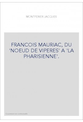 FRANCOIS MAURIAC, DU "NOEUD DE VIPERES" A "LA PHARISIENNE".