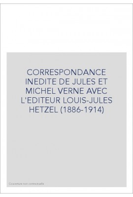 CORRESPONDANCE INEDITE DE JULES ET MICHEL VERNE AVEC L'EDITEUR LOUIS-JULES HETZEL TOME II 1897-1914