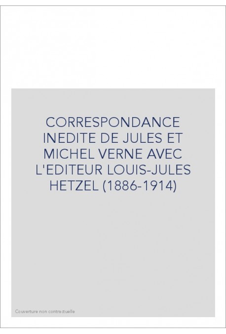 CORRESPONDANCE INEDITE DE JULES ET MICHEL VERNE AVEC L'EDITEUR LOUIS-JULES HETZEL TOME II 1897-1914