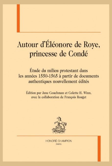AUTOUR D'ÉLÉONORE DE ROYE, PRINCESSE DE CONDÉ. ÉTUDE DU MILIEU PROTESTANT DANS LES ANNÉES 1550-1565