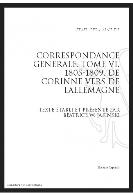 CORRESPONDANCE GENERALE T6 : DE CORINNE VERS DE L'ALLEMAGNE. 1805-1809