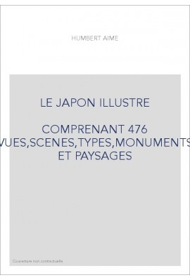 LE JAPON ILLUSTRE COMPRENANT 476 VUES,SCENES,TYPES,MONUMENTS ET PAYSAGES