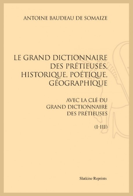 LE GRAND DICTIONNAIRE DES PRÉTIEUSES, HISTORIQUE, POÉTIQUE, GÉOGRAPHIQUE