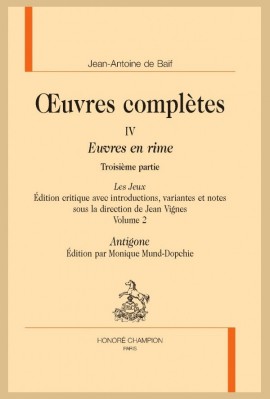 OEUVRES COMPLÈTES IV. EUVRES EN RIMES. TROISIÈME PARTIE. LES JEUX. VOLUME 2 : ANTIGONE