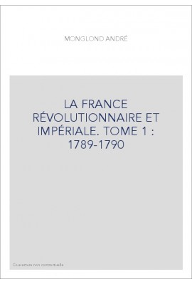 LA FRANCE RÉVOLUTIONNAIRE ET IMPÉRIALE. TOME 1 : 1789-1790