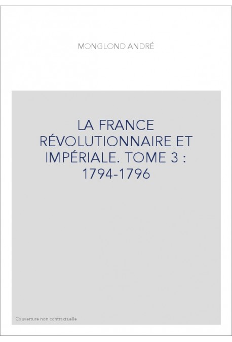 LA FRANCE RÉVOLUTIONNAIRE ET IMPÉRIALE. TOME 3 : 1794-1796