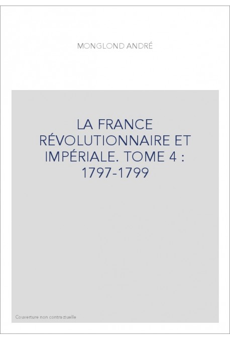 LA FRANCE RÉVOLUTIONNAIRE ET IMPÉRIALE. TOME 4 : 1797-1799