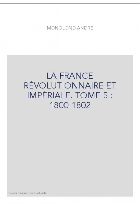 LA FRANCE RÉVOLUTIONNAIRE ET IMPÉRIALE. TOME 5 : 1800-1802