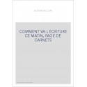 COMMENT VA L ECRITURE CE MATIN, PAGE DE CARNETS