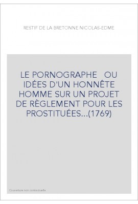 LE PORNOGRAPHE OU IDÉES D'UN HONNÊTE HOMME SUR UN PROJET DE RÈGLEMENT POUR LES PROSTITUÉES...(1769)