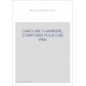 CAROLINE CHARRIÈRE, COMPOSER POUR DIRE VRAI